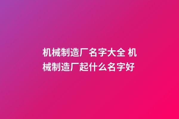 机械制造厂名字大全 机械制造厂起什么名字好